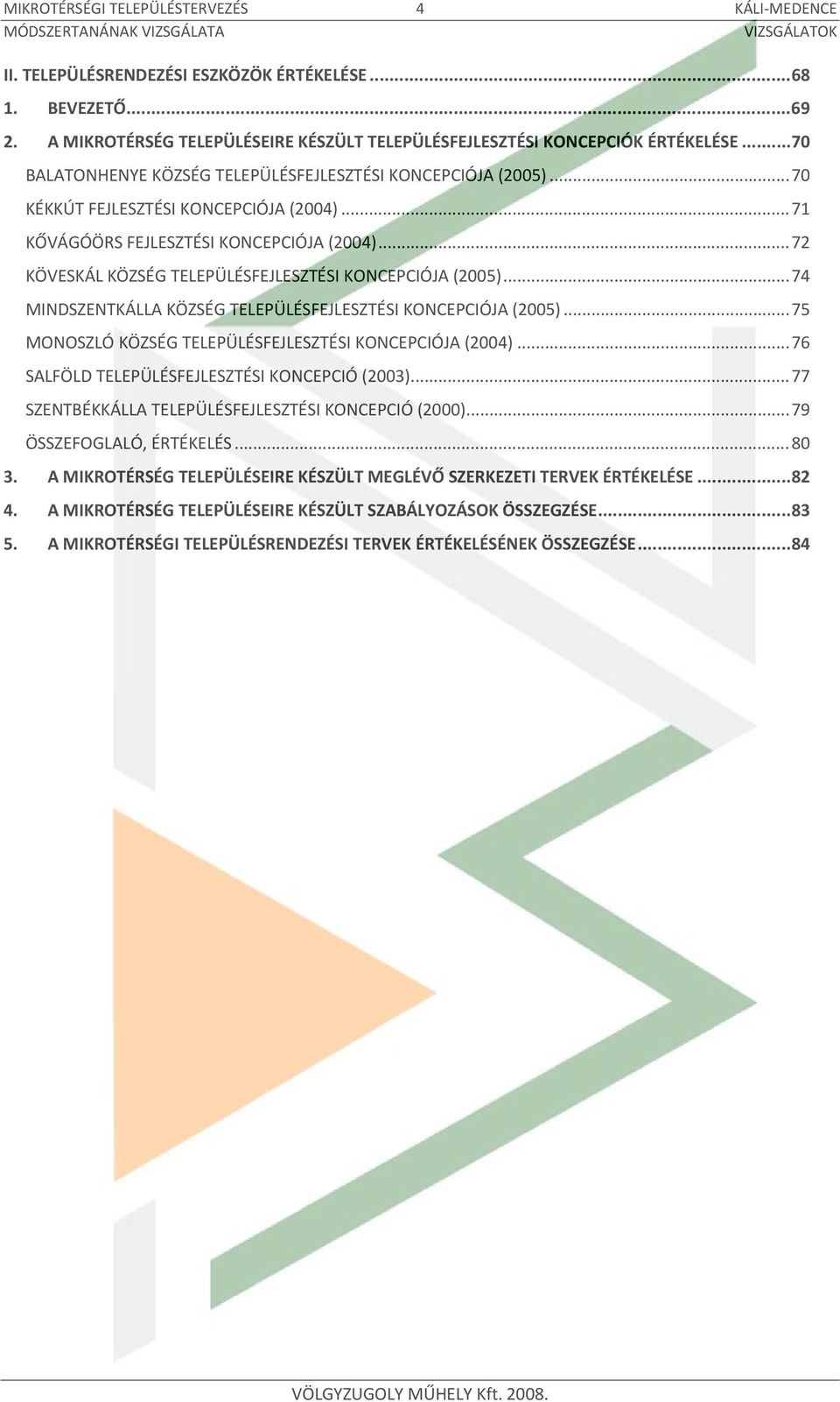 .. 72 KÖVESKÁL KÖZSÉG TELEPÜLÉSFEJLESZTÉSI KONCEPCIÓJA (2005)... 74 MINDSZENTKÁLLA KÖZSÉG TELEPÜLÉSFEJLESZTÉSI KONCEPCIÓJA (2005)... 75 MONOSZLÓ KÖZSÉG TELEPÜLÉSFEJLESZTÉSI KONCEPCIÓJA (2004).