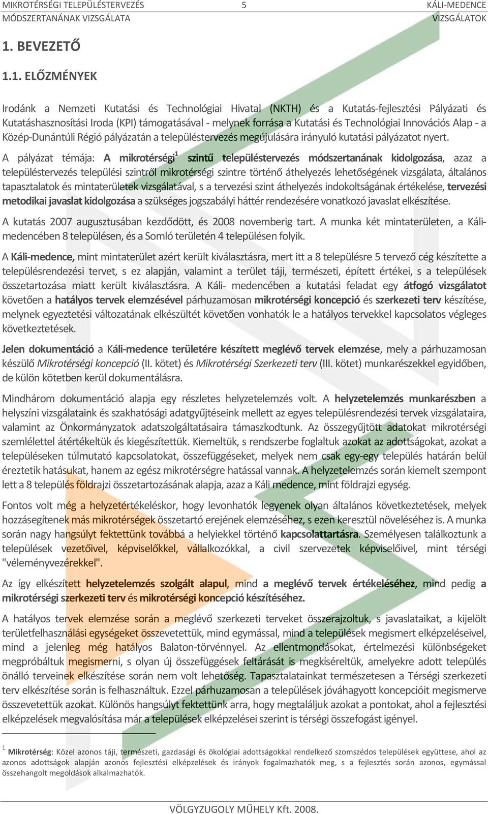 1. ELŐZMÉNYEK Irodánk a Nemzeti Kutatási és Technológiai Hivatal (NKTH) és a Kutatás fejlesztési Pályázati és Kutatáshasznosítási Iroda (KPI) támogatásával melynek forrása a Kutatási és Technológiai