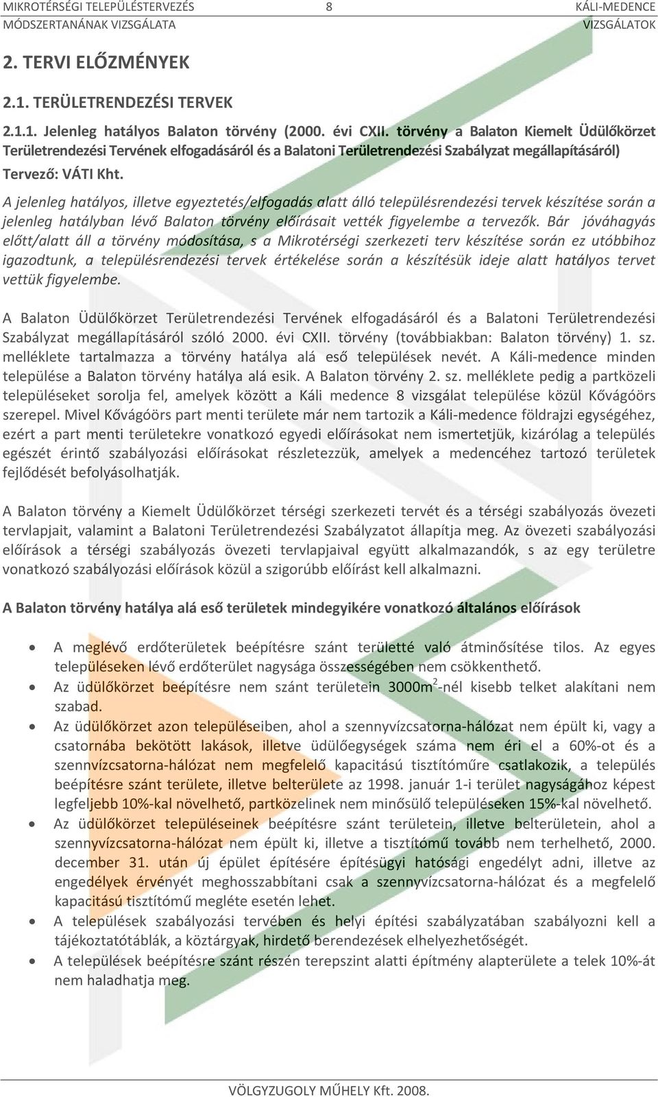 A jelenleg hatályos, illetve egyeztetés/elfogadás alatt álló településrendezési tervek készítése során a jelenleg hatályban lévő Balaton törvény előírásait vették figyelembe a tervezők.