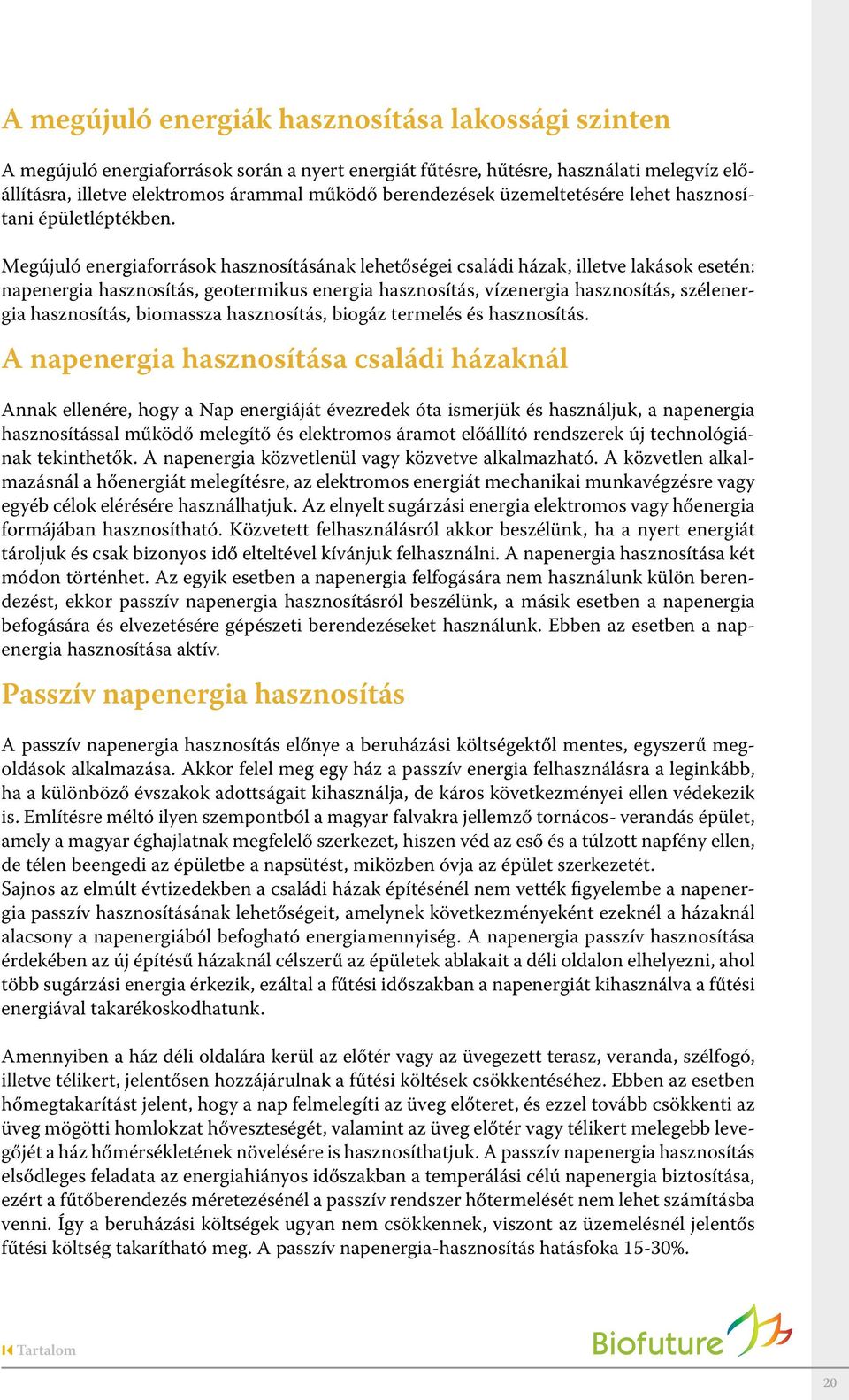 Megújuló energiaforrások hasznosításának lehetőségei családi házak, illetve lakások esetén: napenergia hasznosítás, geotermikus energia hasznosítás, vízenergia hasznosítás, szélenergia hasznosítás,