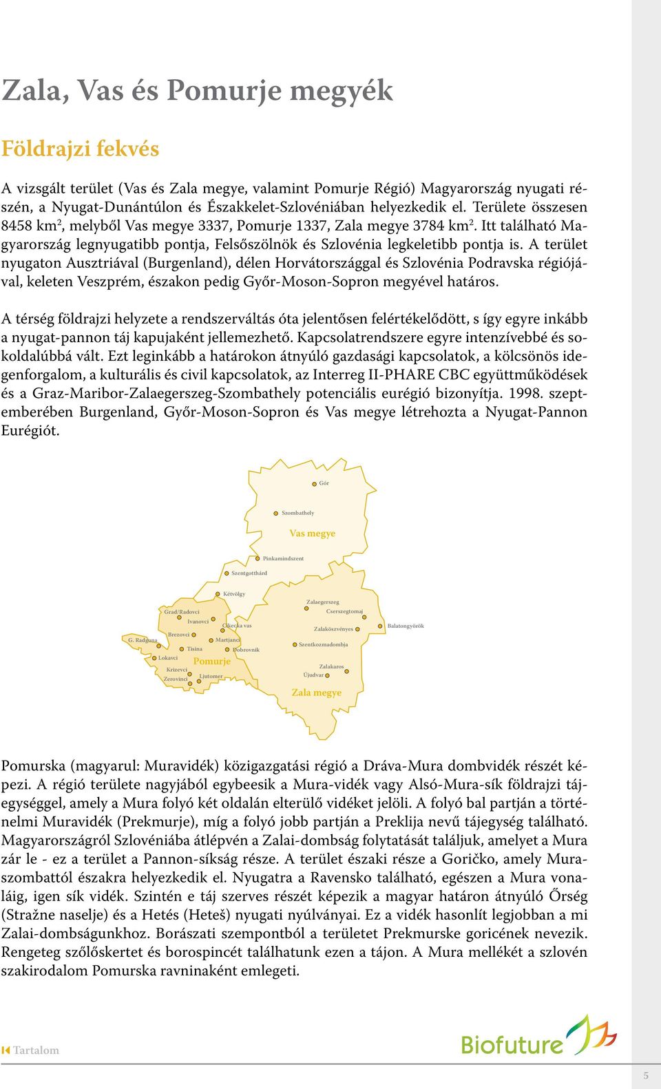 A terület nyugaton Ausztriával (Burgenland), délen Horvátországgal és Szlovénia Podravska régiójával, keleten Veszprém, északon pedig Győr-Moson-Sopron megyével határos.