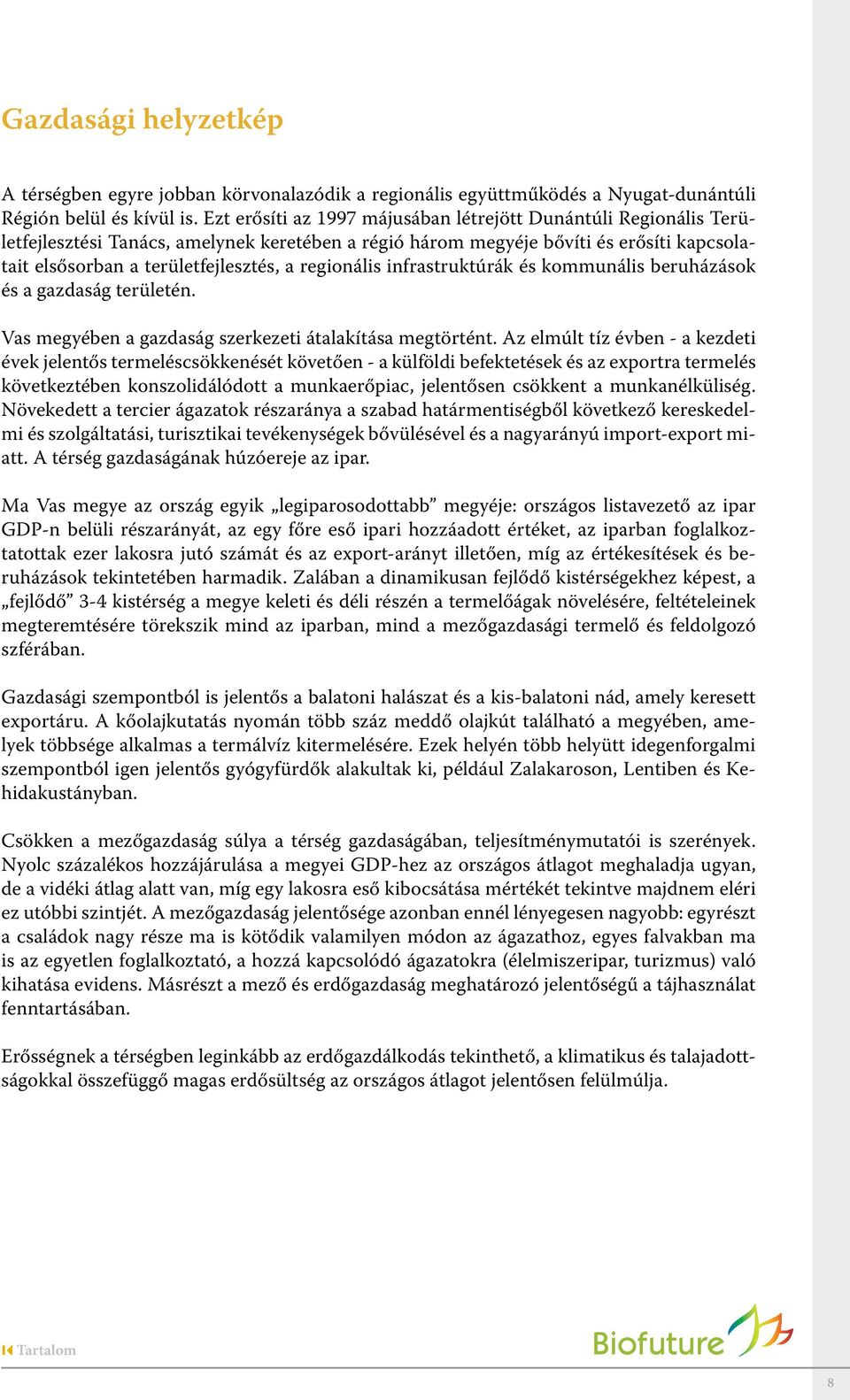 regionális infrastruktúrák és kommunális beruházások és a gazdaság területén. Vas megyében a gazdaság szerkezeti átalakítása megtörtént.