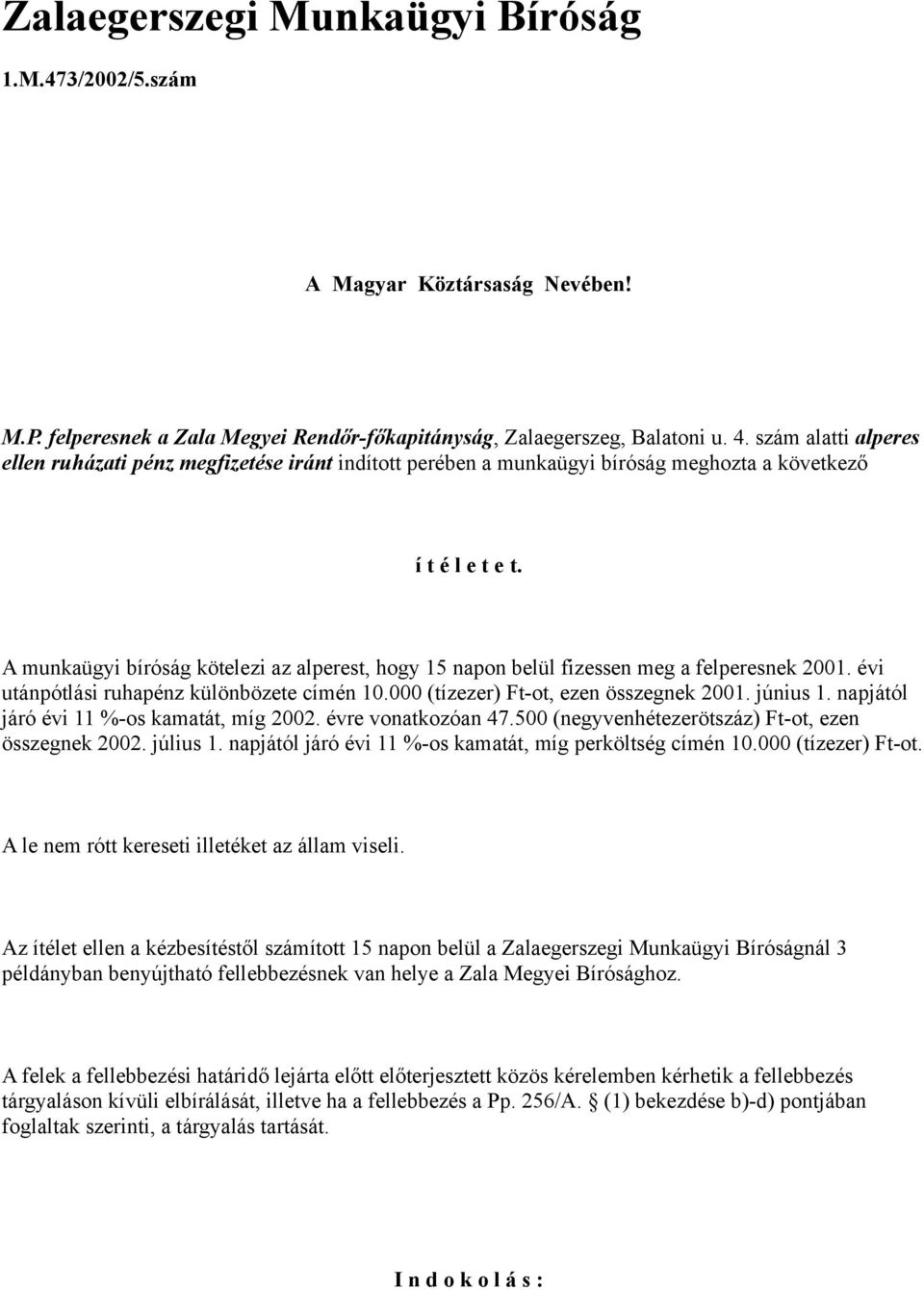 A munkaügyi bíróság kötelezi az alperest, hogy 15 napon belül fizessen meg a felperesnek 2001. évi utánpótlási ruhapénz különbözete címén 10.000 (tízezer) Ft-ot, ezen összegnek 2001. június 1.