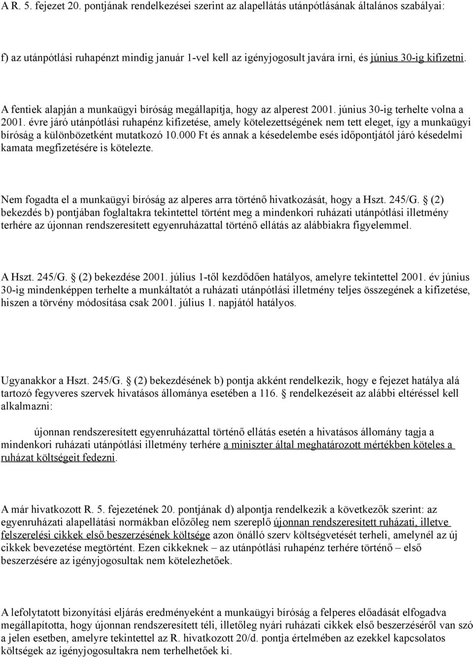 A fentiek alapján a munkaügyi bíróság megállapítja, hogy az alperest 2001. június 30-ig terhelte volna a 2001.