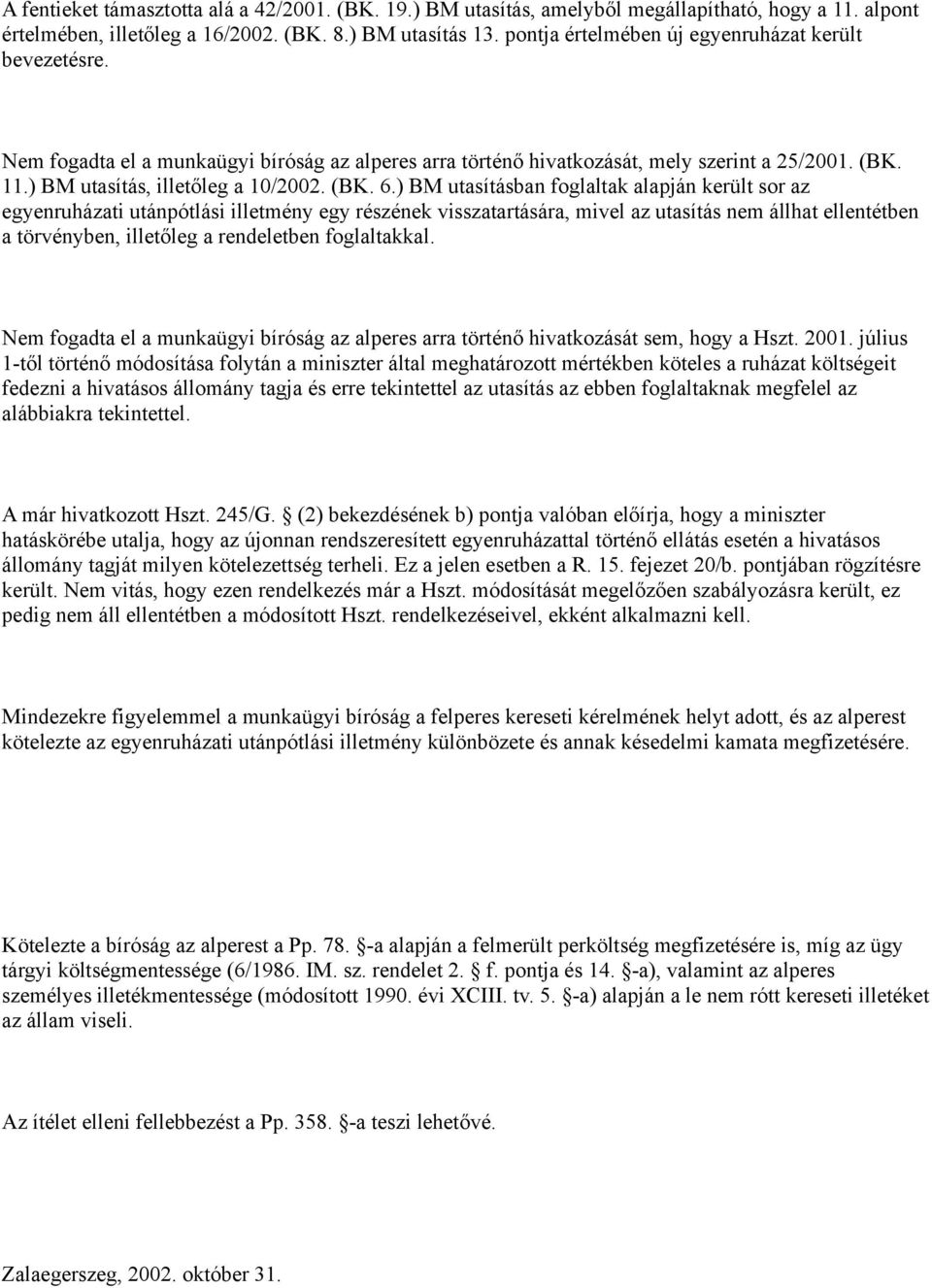 ) BM utasításban foglaltak alapján került sor az egyenruházati utánpótlási illetmény egy részének visszatartására, mivel az utasítás nem állhat ellentétben a törvényben, illetőleg a rendeletben