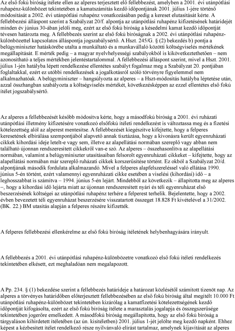 alpontja az utánpótlási ruhapénz kifizetésének határidejét minden év június 30-ában jelöli meg, ezért az első fokú bíróság a késedelmi kamat kezdő időpontját tévesen határozta meg.