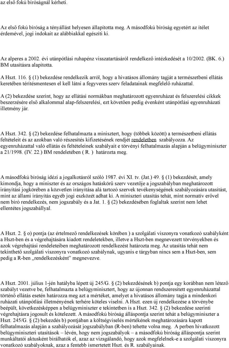 (1) bekezdése rendelkezik arról, hogy a hivatásos állomány tagját a természetbeni ellátás keretében térítésmentesen el kell látni a fegyveres szerv feladatainak megfelelő ruházattal.