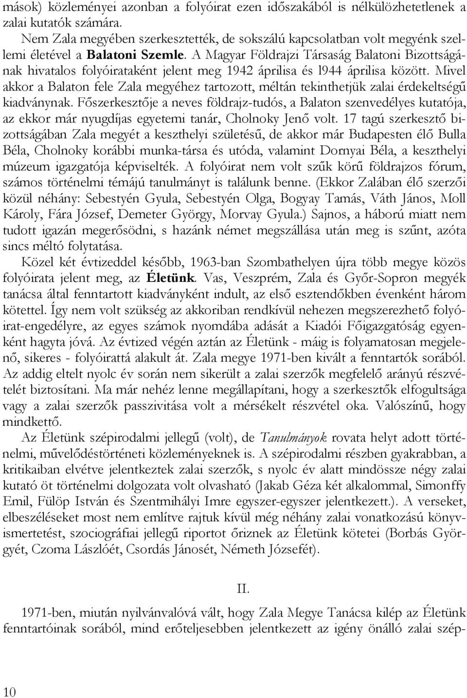 A Magyar Földrajzi Társaság Balatoni Bizottságának hivatalos folyóirataként jelent meg 1942 áprilisa és l944 áprilisa között.