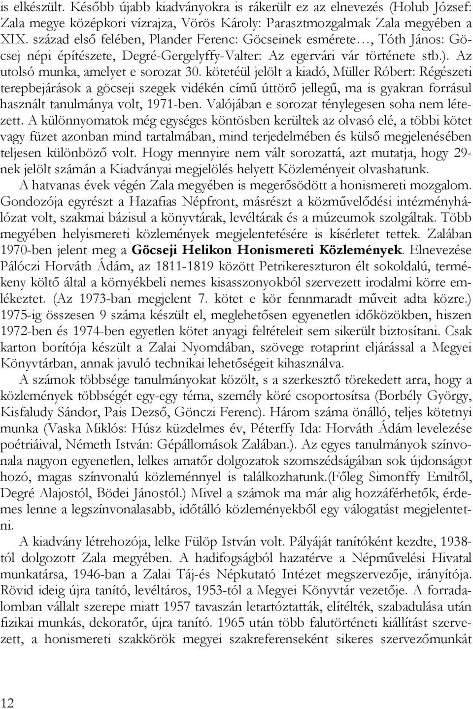 kötetéül jelölt a kiadó, Müller Róbert: Régészeti terepbejárások a göcseji szegek vidékén című úttörő jellegű, ma is gyakran forrásul használt tanulmánya volt, 1971-ben.