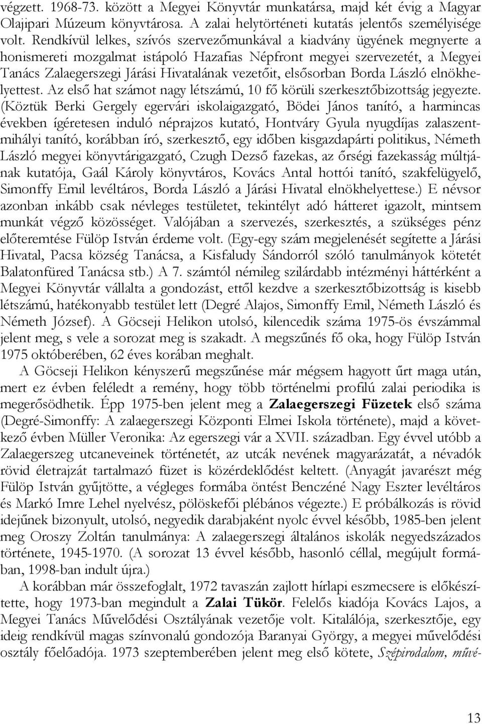 vezetőit, elsősorban Borda László elnökhelyettest. Az első hat számot nagy létszámú, 10 fő körüli szerkesztőbizottság jegyezte.