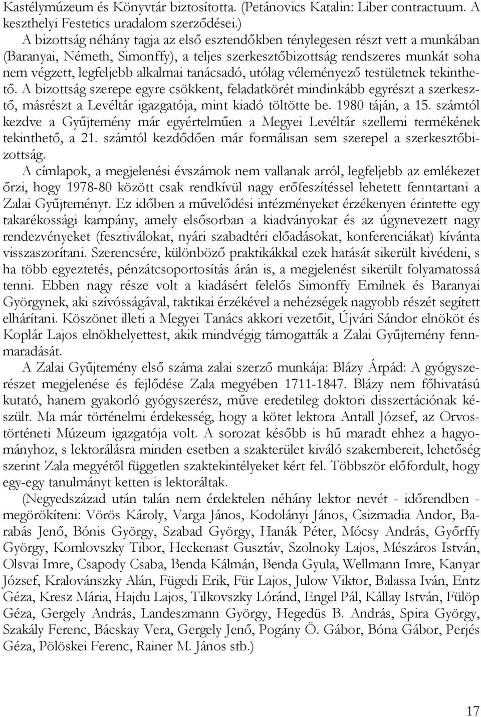 tanácsadó, utólag véleményező testületnek tekinthető. A bizottság szerepe egyre csökkent, feladatkörét mindinkább egyrészt a szerkesztő, másrészt a Levéltár igazgatója, mint kiadó töltötte be.