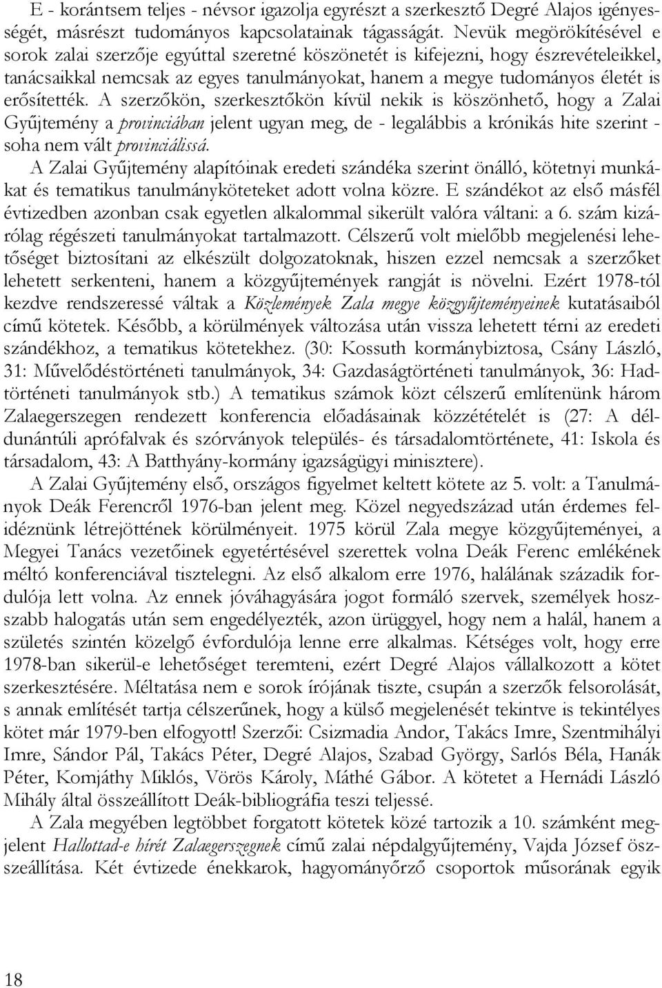 erősítették. A szerzőkön, szerkesztőkön kívül nekik is köszönhető, hogy a Zalai Gyűjtemény a provinciában jelent ugyan meg, de - legalábbis a krónikás hite szerint - soha nem vált provinciálissá.