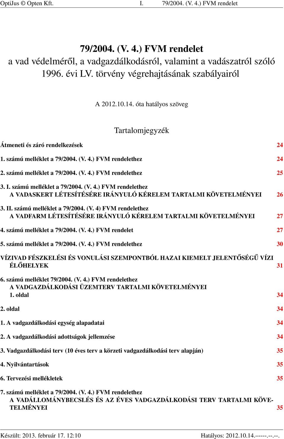 számú melléklet a 79/2004. (V. 4.) FVM rendelethez 25 3. I. számú melléklet a 79/2004. (V. 4.) FVM rendelethez A VADASKERT LÉTESÍTÉSÉRE IRÁNYULÓ KÉRELEM TARTALMI KÖVETELMÉNYEI 26 3. II.