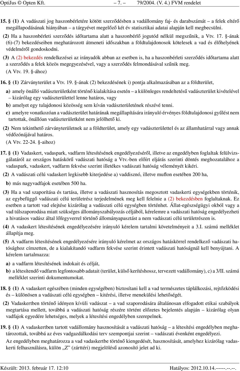 megbecsülni. (2) Ha a haszonbérleti szerződés időtartama alatt a haszonbérlő jogutód nélkül megszűnik, a Vtv. 17.