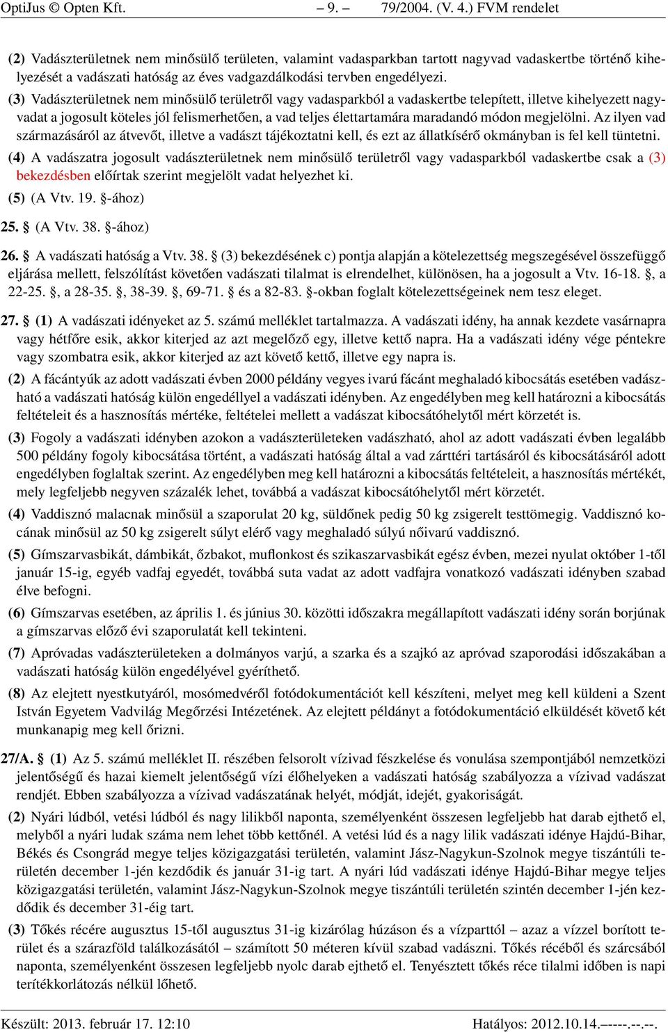 (3) Vadászterületnek nem minősülő területről vagy vadasparkból a vadaskertbe telepített, illetve kihelyezett nagyvadat a jogosult köteles jól felismerhetően, a vad teljes élettartamára maradandó