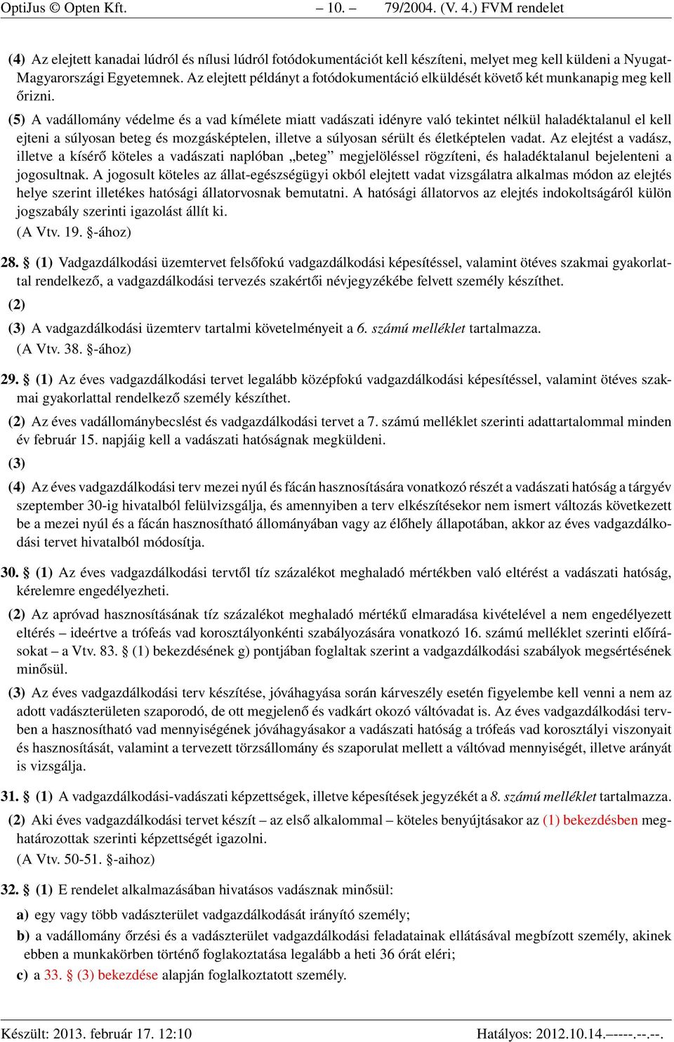 (5) A vadállomány védelme és a vad kímélete miatt vadászati idényre való tekintet nélkül haladéktalanul el kell ejteni a súlyosan beteg és mozgásképtelen, illetve a súlyosan sérült és életképtelen