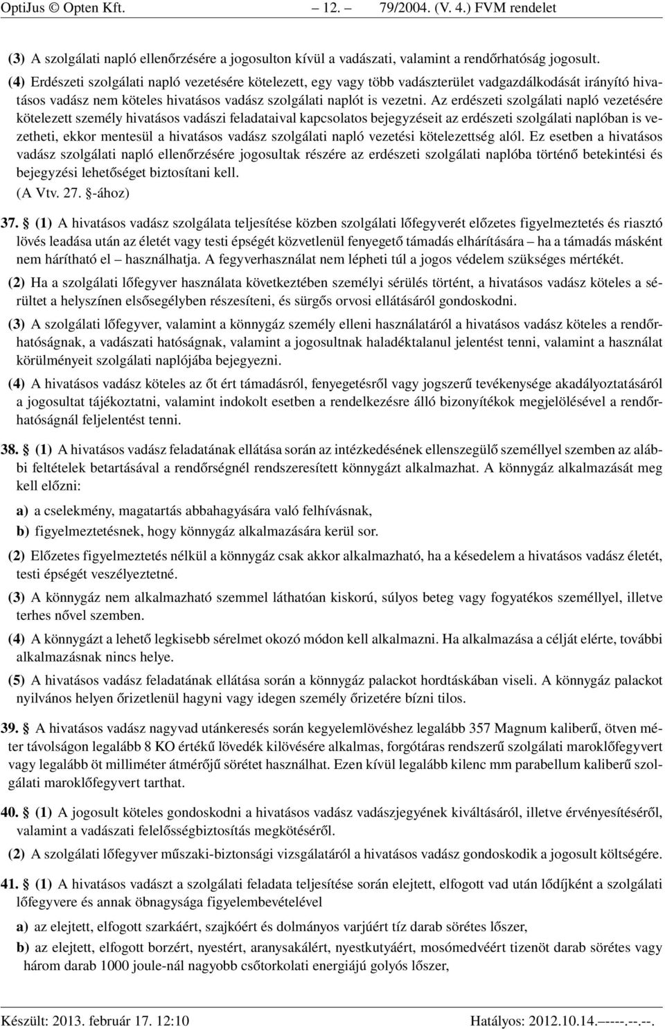 Az erdészeti szolgálati napló vezetésére kötelezett személy hivatásos vadászi feladataival kapcsolatos bejegyzéseit az erdészeti szolgálati naplóban is vezetheti, ekkor mentesül a hivatásos vadász