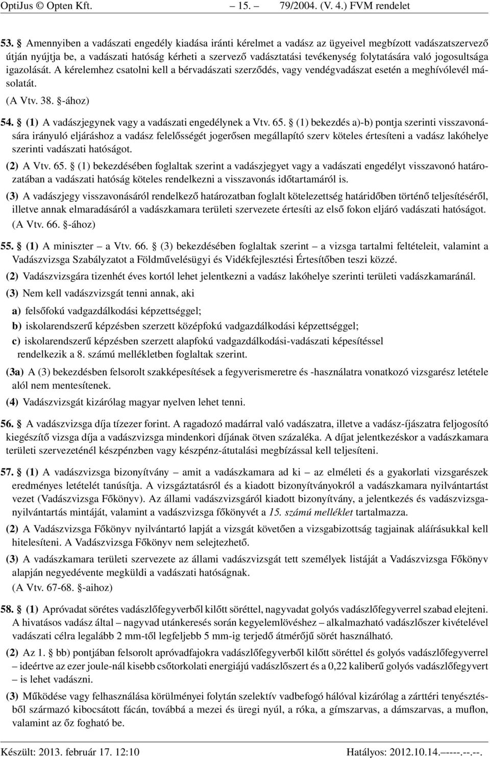 való jogosultsága igazolását. A kérelemhez csatolni kell a bérvadászati szerződés, vagy vendégvadászat esetén a meghívólevél másolatát. (A Vtv. 38. -ához) 54.