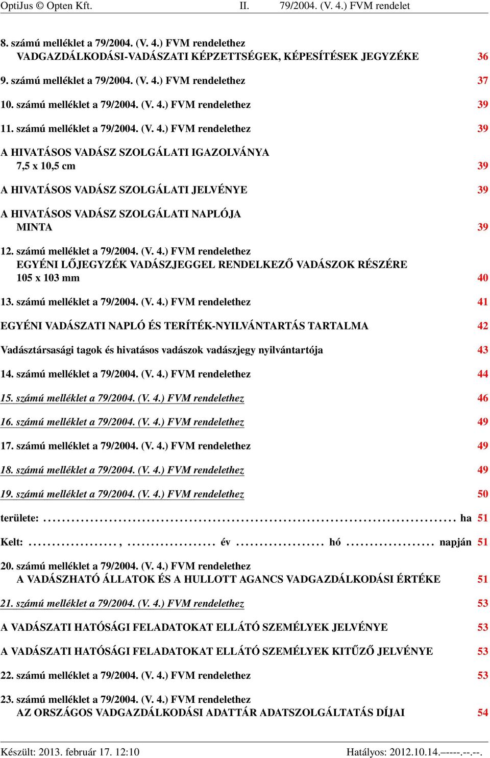 ) FVM rendelethez 39 11. ) FVM rendelethez 39 A HIVATÁSOS VADÁSZ SZOLGÁLATI IGAZOLVÁNYA 7,5 x 10,5 cm 39 A HIVATÁSOS VADÁSZ SZOLGÁLATI JELVÉNYE 39 A HIVATÁSOS VADÁSZ SZOLGÁLATI NAPLÓJA MINTA 39 12.