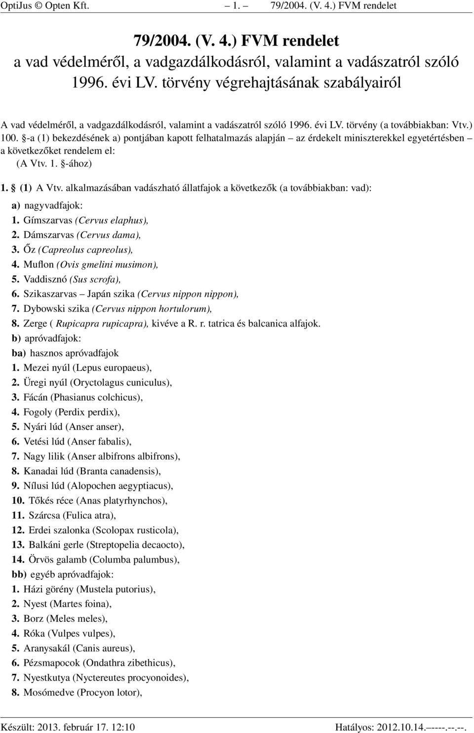 -a (1) bekezdésének a) pontjában kapott felhatalmazás alapján az érdekelt miniszterekkel egyetértésben a következőket rendelem el: (A Vtv. 1. -ához) 1. (1) A Vtv.