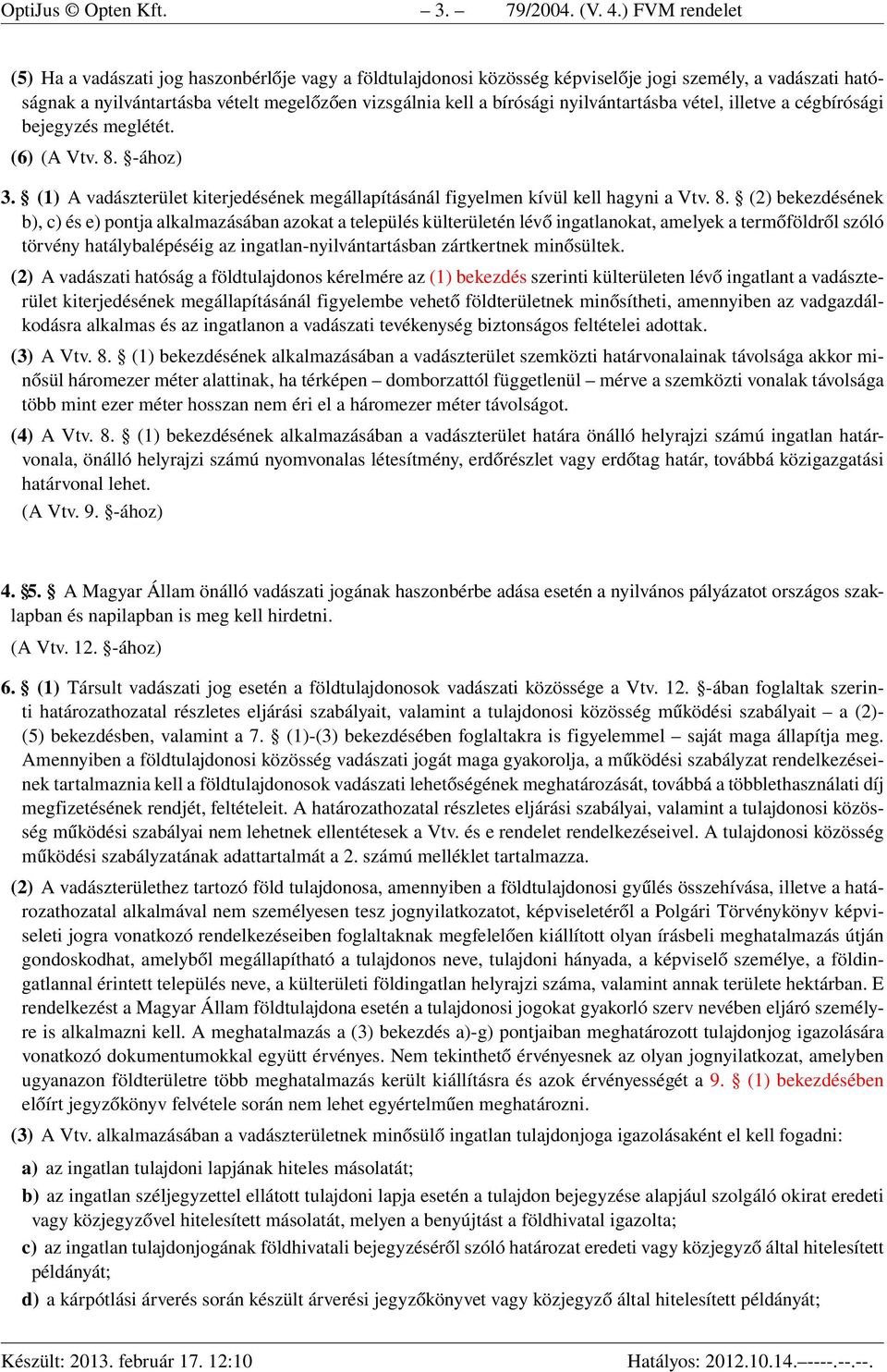 nyilvántartásba vétel, illetve a cégbírósági bejegyzés meglétét. (6) (A Vtv. 8.