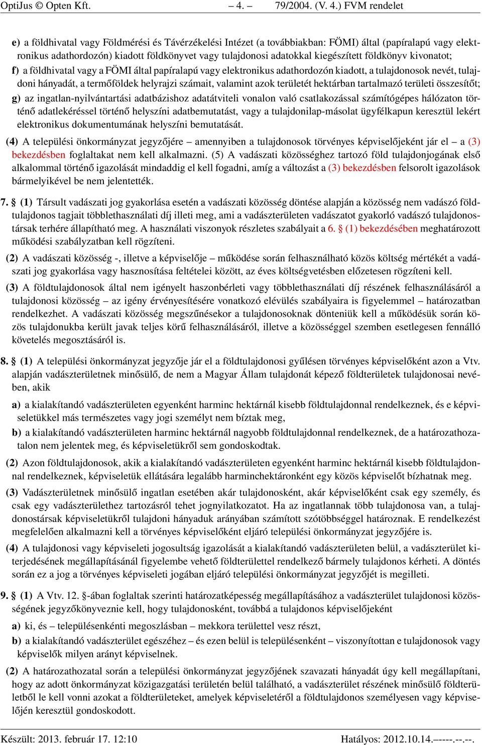 ) FVM rendelet e) a földhivatal vagy Földmérési és Távérzékelési Intézet (a továbbiakban: FÖMI) által (papíralapú vagy elektronikus adathordozón) kiadott földkönyvet vagy tulajdonosi adatokkal