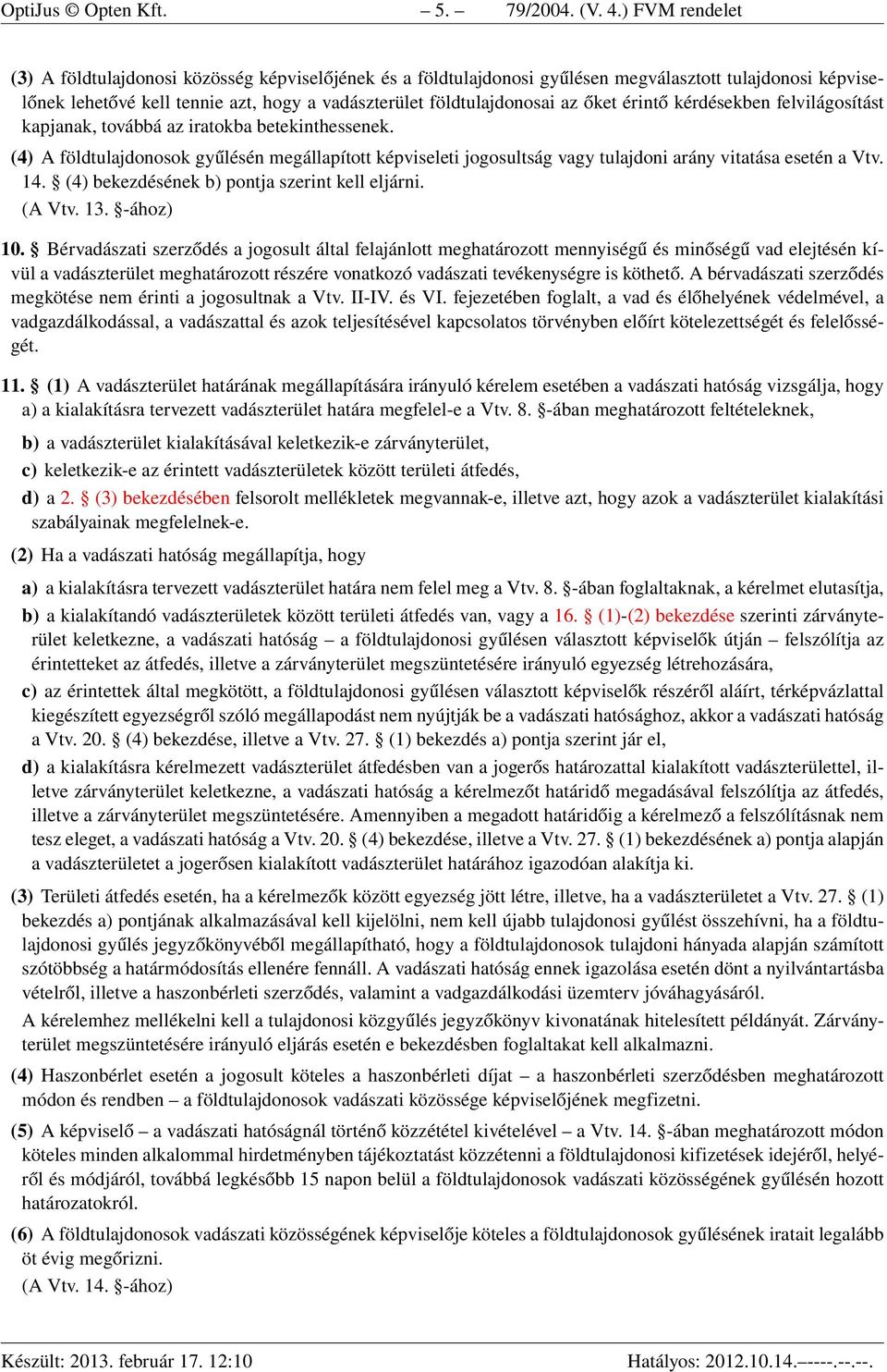 őket érintő kérdésekben felvilágosítást kapjanak, továbbá az iratokba betekinthessenek.