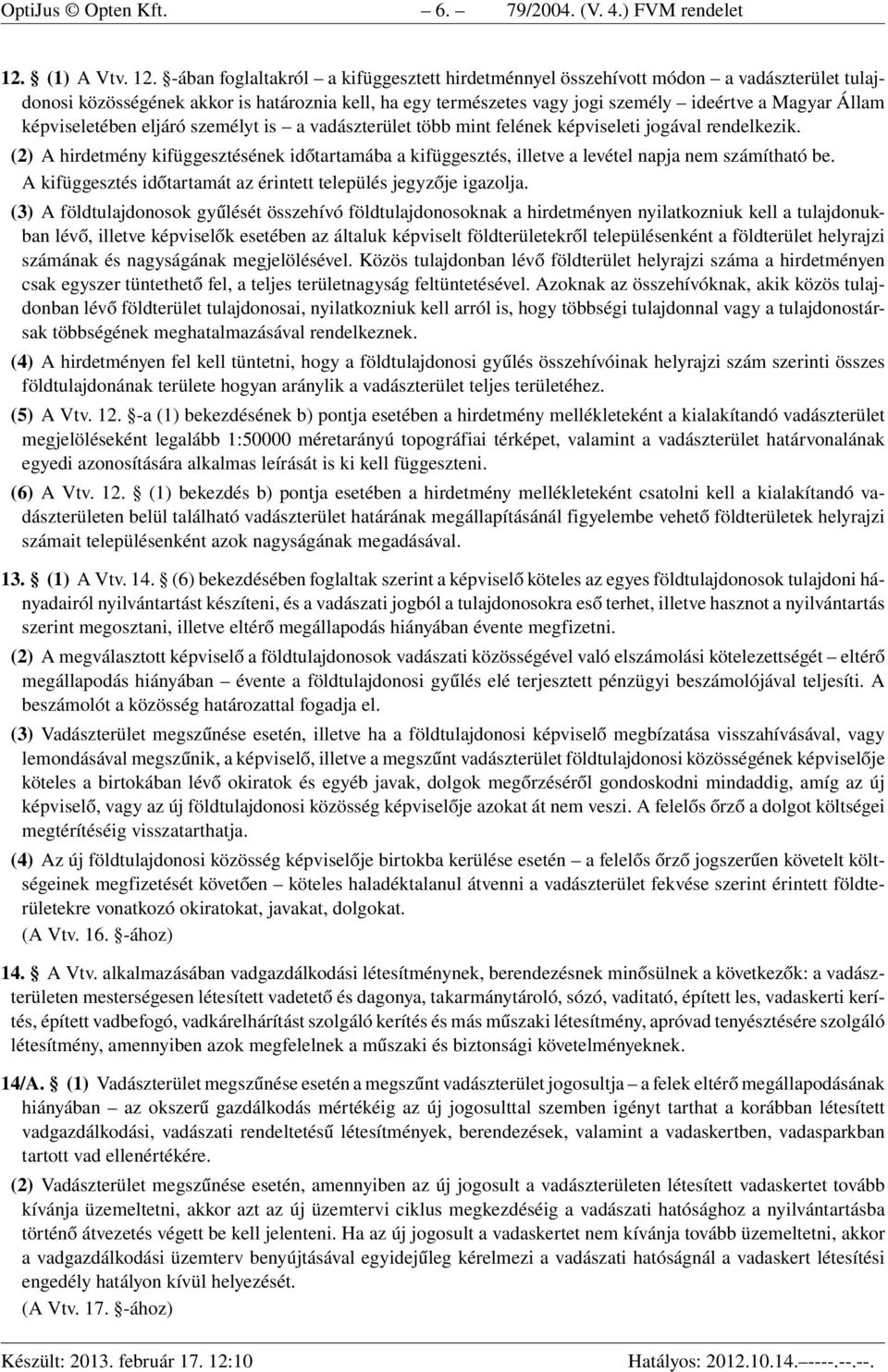 -ában foglaltakról a kifüggesztett hirdetménnyel összehívott módon a vadászterület tulajdonosi közösségének akkor is határoznia kell, ha egy természetes vagy jogi személy ideértve a Magyar Állam