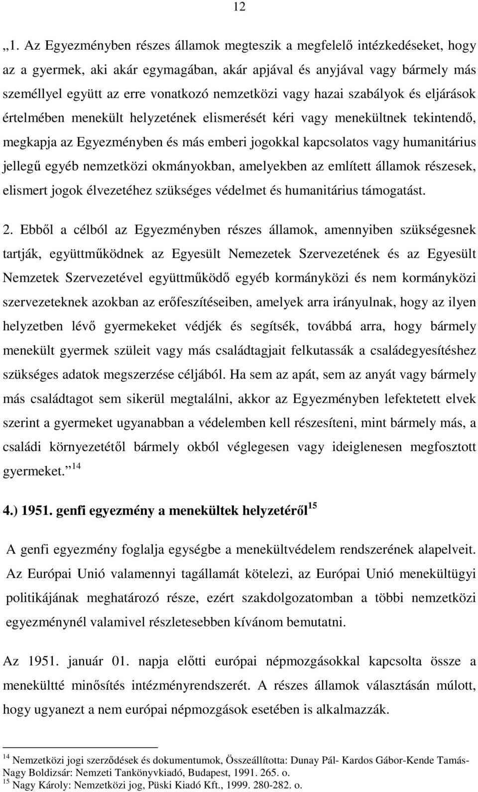 humanitárius jellegő egyéb nemzetközi okmányokban, amelyekben az említett államok részesek, elismert jogok élvezetéhez szükséges védelmet és humanitárius támogatást. 2.