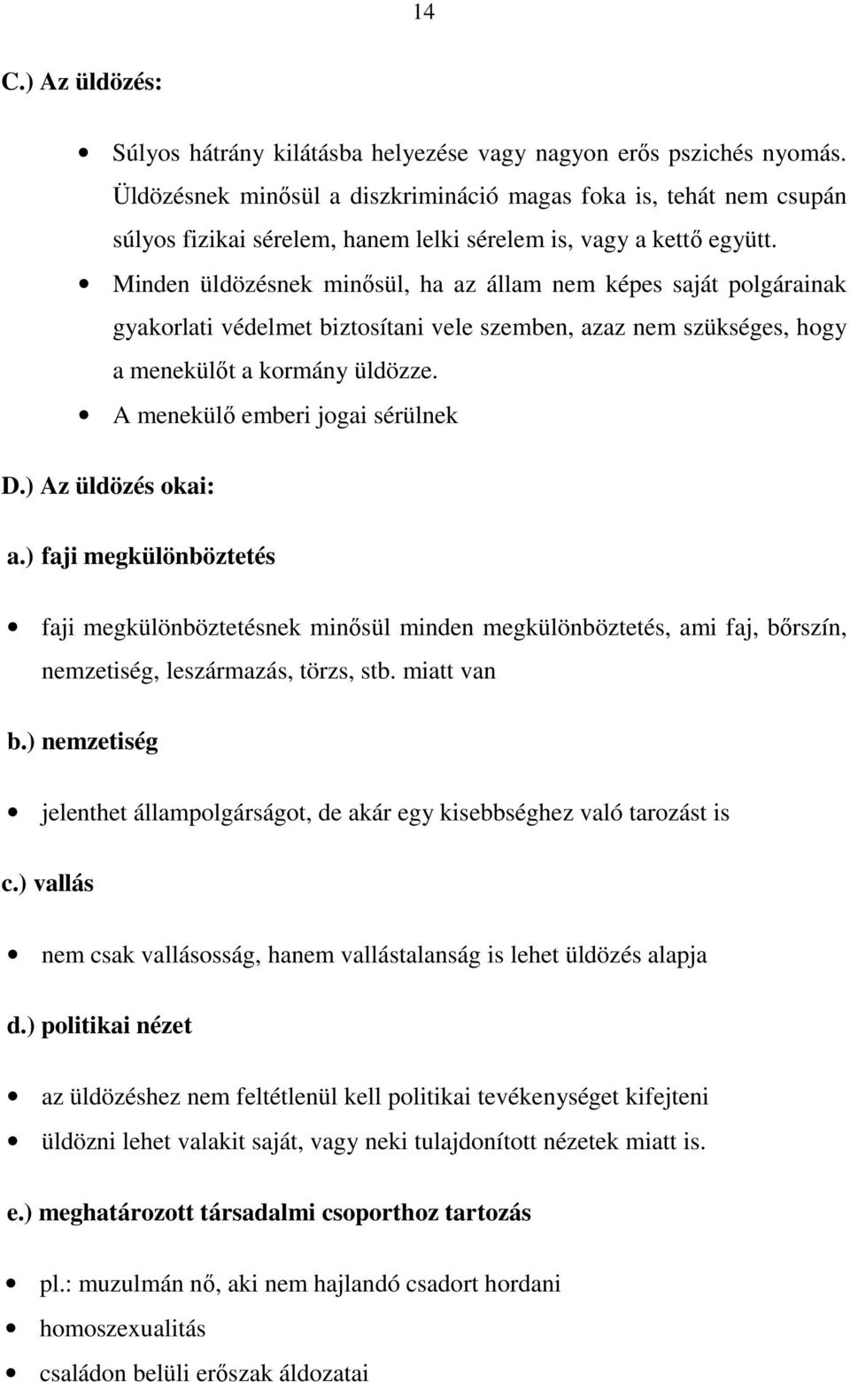 Minden üldözésnek minısül, ha az állam nem képes saját polgárainak gyakorlati védelmet biztosítani vele szemben, azaz nem szükséges, hogy a menekülıt a kormány üldözze.