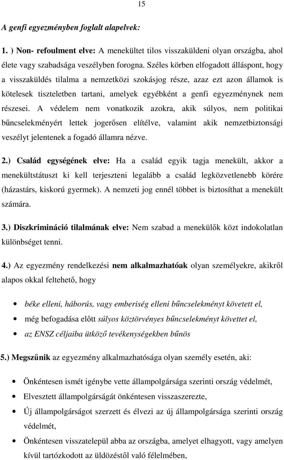 részesei. A védelem nem vonatkozik azokra, akik súlyos, nem politikai bőncselekményért lettek jogerısen elítélve, valamint akik nemzetbiztonsági veszélyt jelentenek a fogadó államra nézve. 2.