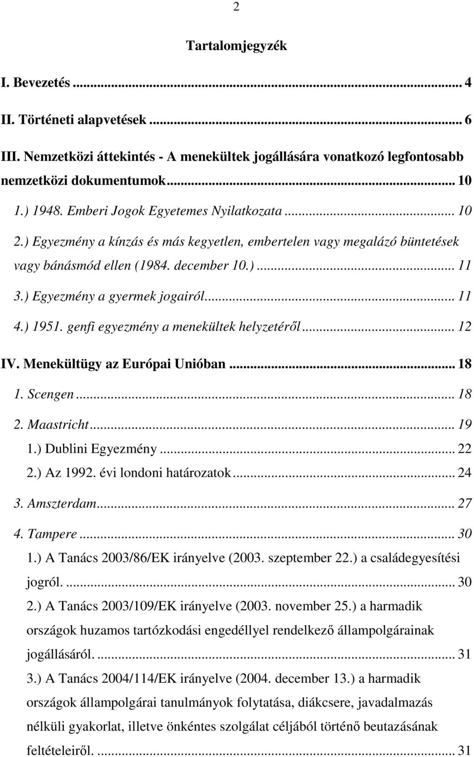 .. 11 4.) 1951. genfi egyezmény a menekültek helyzetérıl... 12 IV. Menekültügy az Európai Unióban... 18 1. Scengen... 18 2. Maastricht... 19 1.) Dublini Egyezmény... 22 2.) Az 1992.