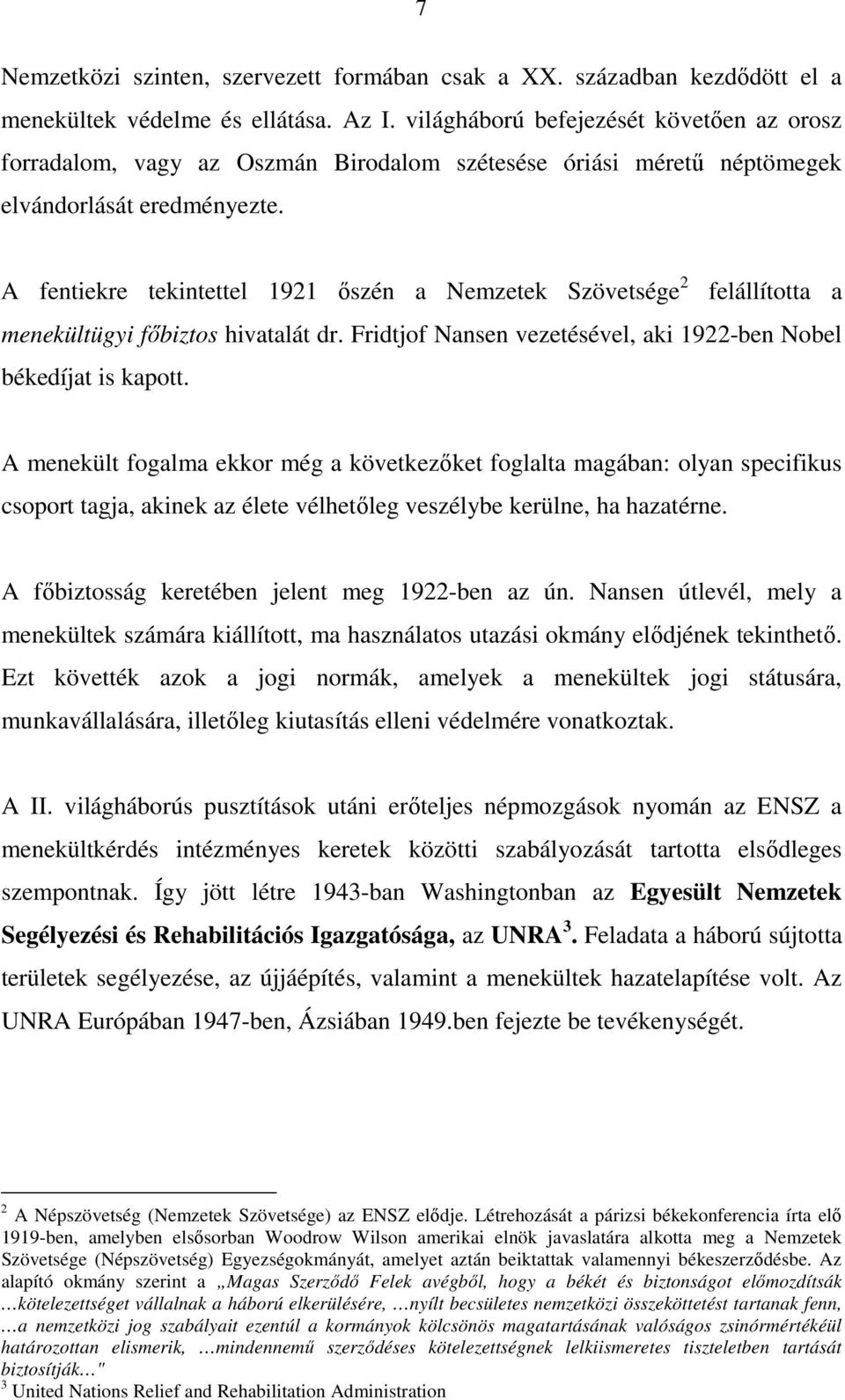 A fentiekre tekintettel 1921 ıszén a Nemzetek Szövetsége 2 felállította a menekültügyi fıbiztos hivatalát dr. Fridtjof Nansen vezetésével, aki 1922-ben Nobel békedíjat is kapott.