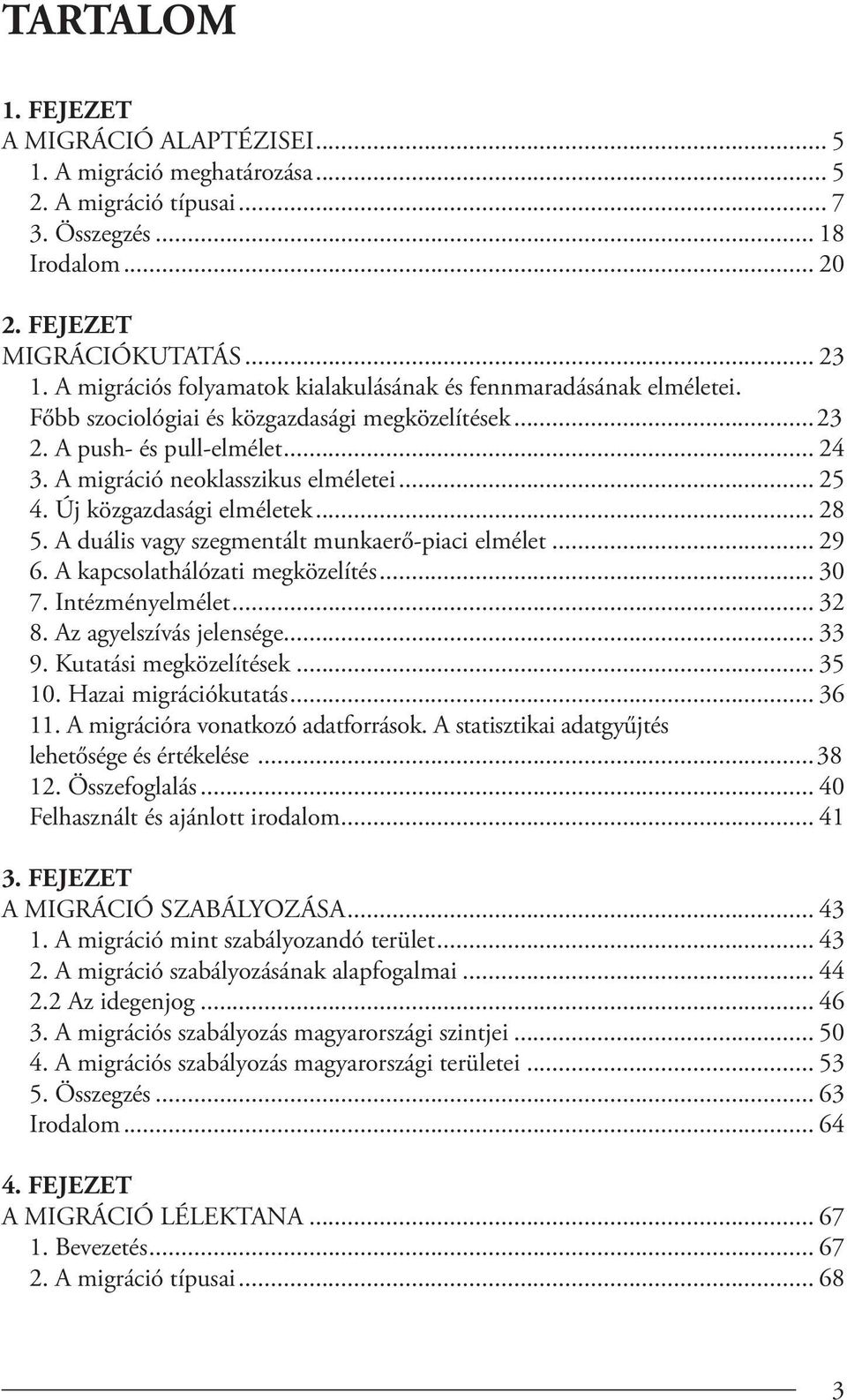 Új közgazdasági elméletek... 28 5. A duális vagy szegmentált munkaerő-piaci elmélet... 29 6. A kapcsolathálózati megközelítés... 30 7. Intézményelmélet... 32 8. Az agyelszívás jelensége... 33 9.