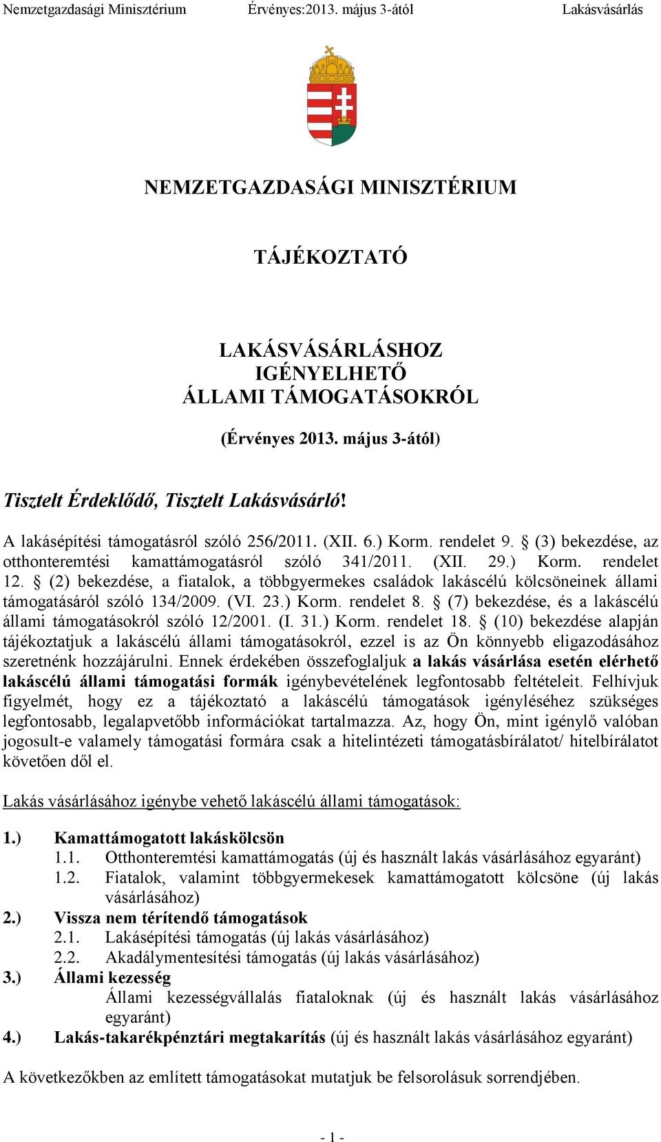 (2) bekezdése, a fiatalok, a többgyermekes családok lakáscélú kölcsöneinek állami támogatásáról szóló 134/2009. (VI. 23.) Korm. rendelet 8.