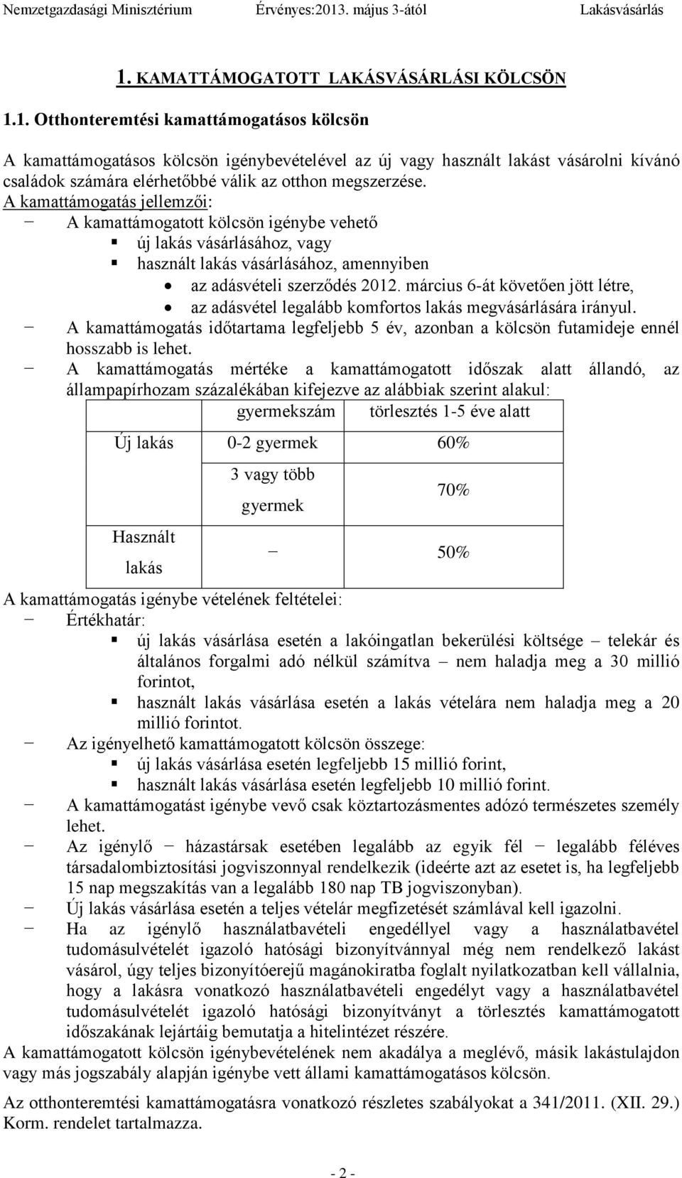 március 6-át követően jött létre, az adásvétel legalább komfortos lakás megvásárlására irányul. A kamattámogatás időtartama legfeljebb 5 év, azonban a kölcsön futamideje ennél hosszabb is lehet.