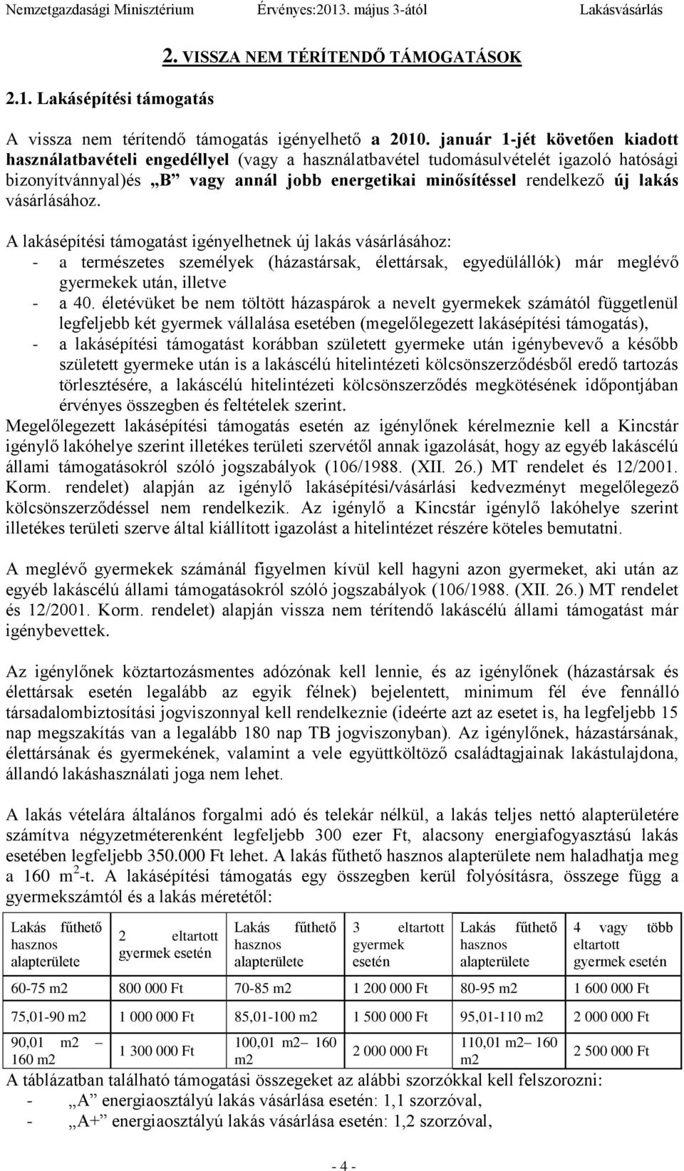 lakás vásárlásához. A lakásépítési támogatást igényelhetnek új lakás vásárlásához: - a természetes személyek (házastársak, élettársak, egyedülállók) már meglévő gyermekek után, illetve - a 40.