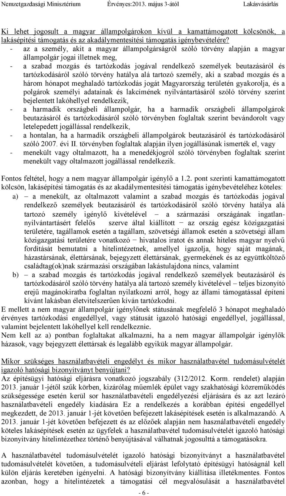 tartózkodásáról szóló törvény hatálya alá tartozó személy, aki a szabad mozgás és a három hónapot meghaladó tartózkodás jogát Magyarország területén gyakorolja, és a polgárok személyi adatainak és