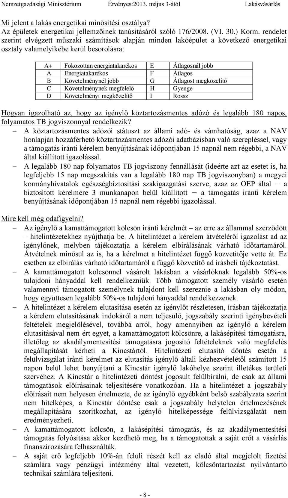 Energiatakarékos F Átlagos B Követelménynél jobb G Átlagost megközelítő C Követelménynek megfelelő H Gyenge D Követelményt megközelítő I Rossz Hogyan igazolható az, hogy az igénylő köztartozásmentes