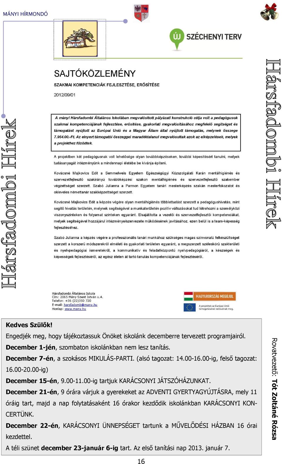 December 21-én, 9 órára várjuk a gyerekeket az ADVENTI GYERTYAGYÚJTÁSRA, mely 11 óráig tart, majd a nap folytatásaként 16 órakor kezdődik iskolánkban KARÁCSONYI KON- CERTÜNK.