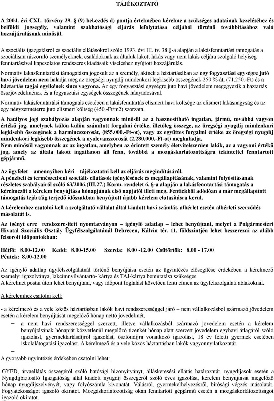 minősül. A szociális igazgatásról és szociális ellátásokról szóló 1993. évi III. tv. 38.