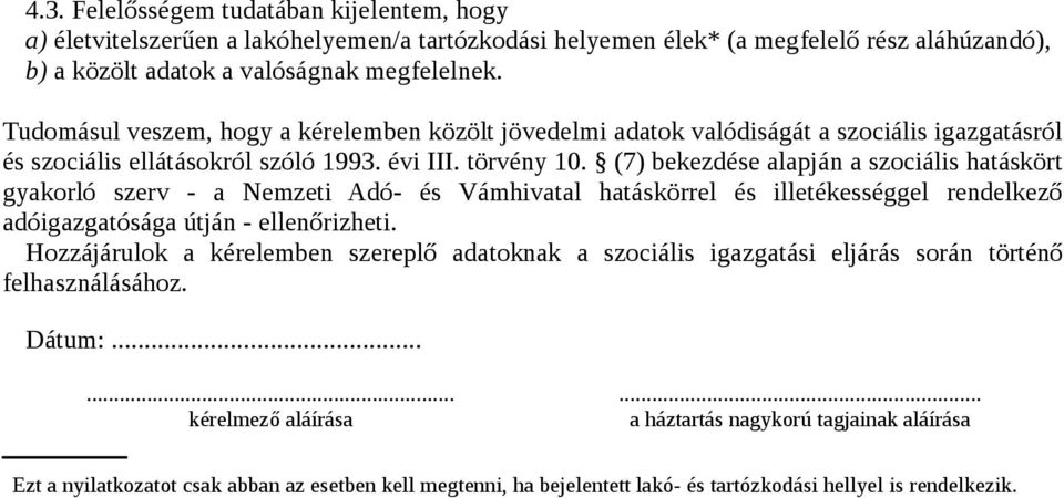 (7) bekezdése alapján a szociális hatáskört gyakorló szerv - a Nemzeti Adó- és Vámhivatal hatáskörrel és illetékességgel rendelkező adóigazgatósága útján - ellenőrizheti.