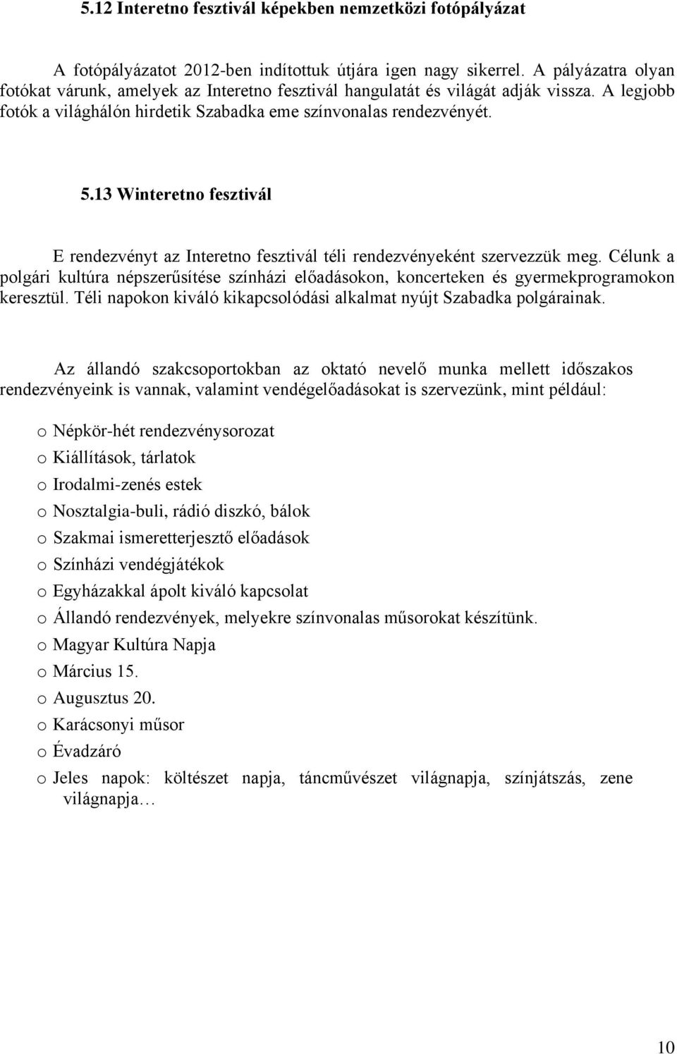 13 Winteretno fesztivál E rendezvényt az Interetno fesztivál téli rendezvényeként szervezzük meg.