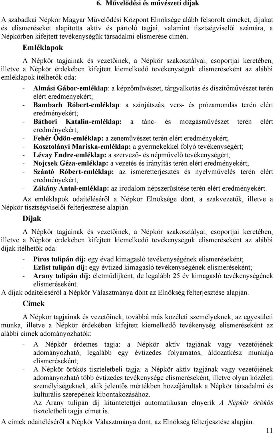 Emléklapok A Népkör tagjainak és vezetőinek, a Népkör szakosztályai, csoportjai keretében, illetve a Népkör érdekében kifejtett kiemelkedő tevékenységük elismeréseként az alábbi emléklapok ítélhetők