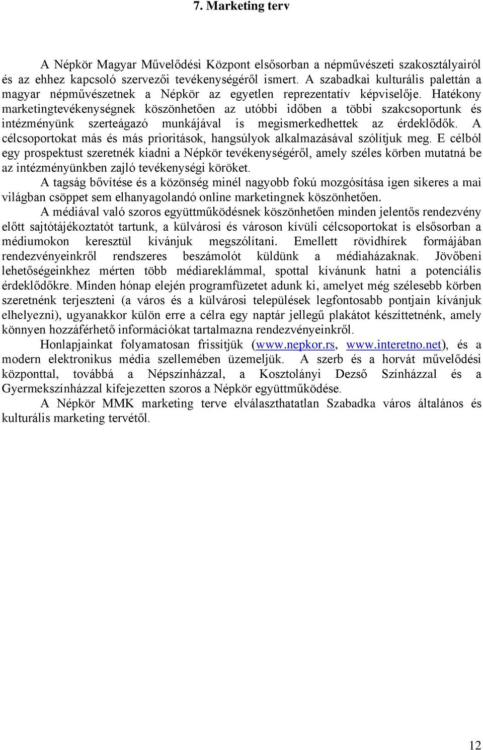 Hatékony marketingtevékenységnek köszönhetően az utóbbi időben a többi szakcsoportunk és intézményünk szerteágazó munkájával is megismerkedhettek az érdeklődők.