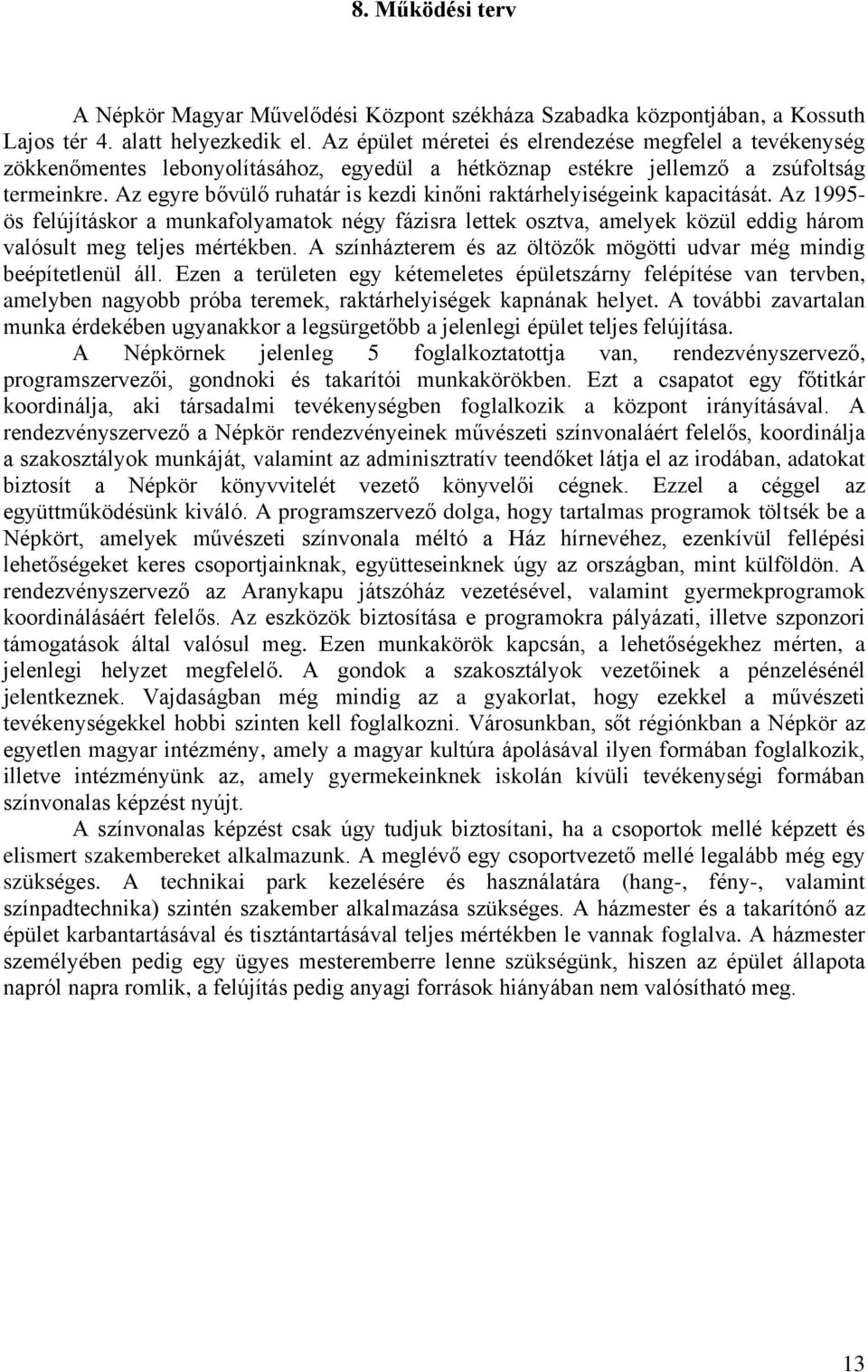 Az egyre bővülő ruhatár is kezdi kinőni raktárhelyiségeink kapacitását. Az 1995- ös felújításkor a munkafolyamatok négy fázisra lettek osztva, amelyek közül eddig három valósult meg teljes mértékben.