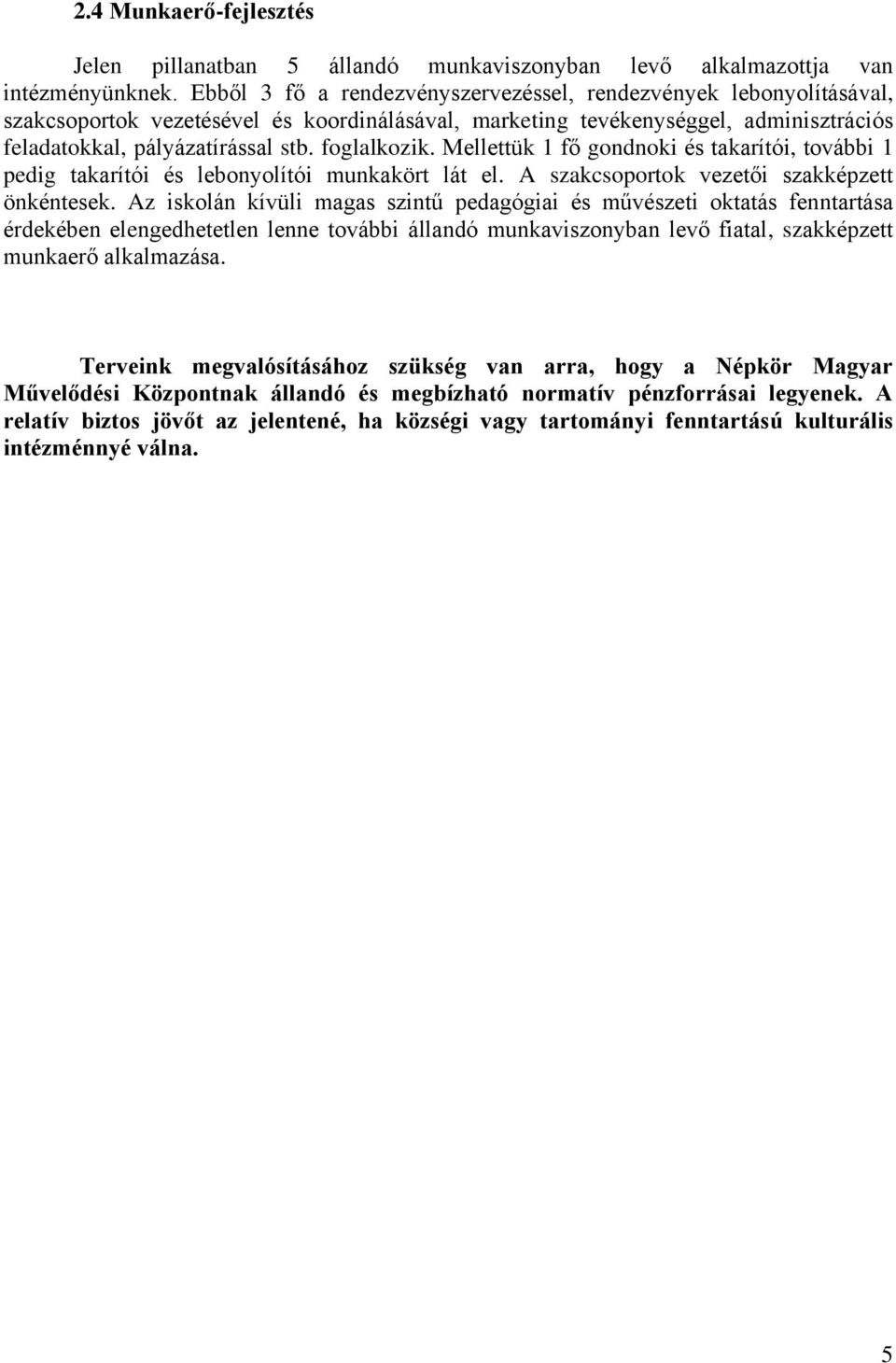 foglalkozik. Mellettük 1 fő gondnoki és takarítói, további 1 pedig takarítói és lebonyolítói munkakört lát el. A szakcsoportok vezetői szakképzett önkéntesek.