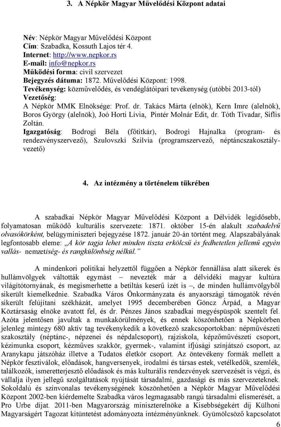 Tevékenység: közművelődés, és vendéglátóipari tevékenység (utóbbi 2013-tól) Vezetőség: A Népkör MMK Elnöksége: Prof. dr.