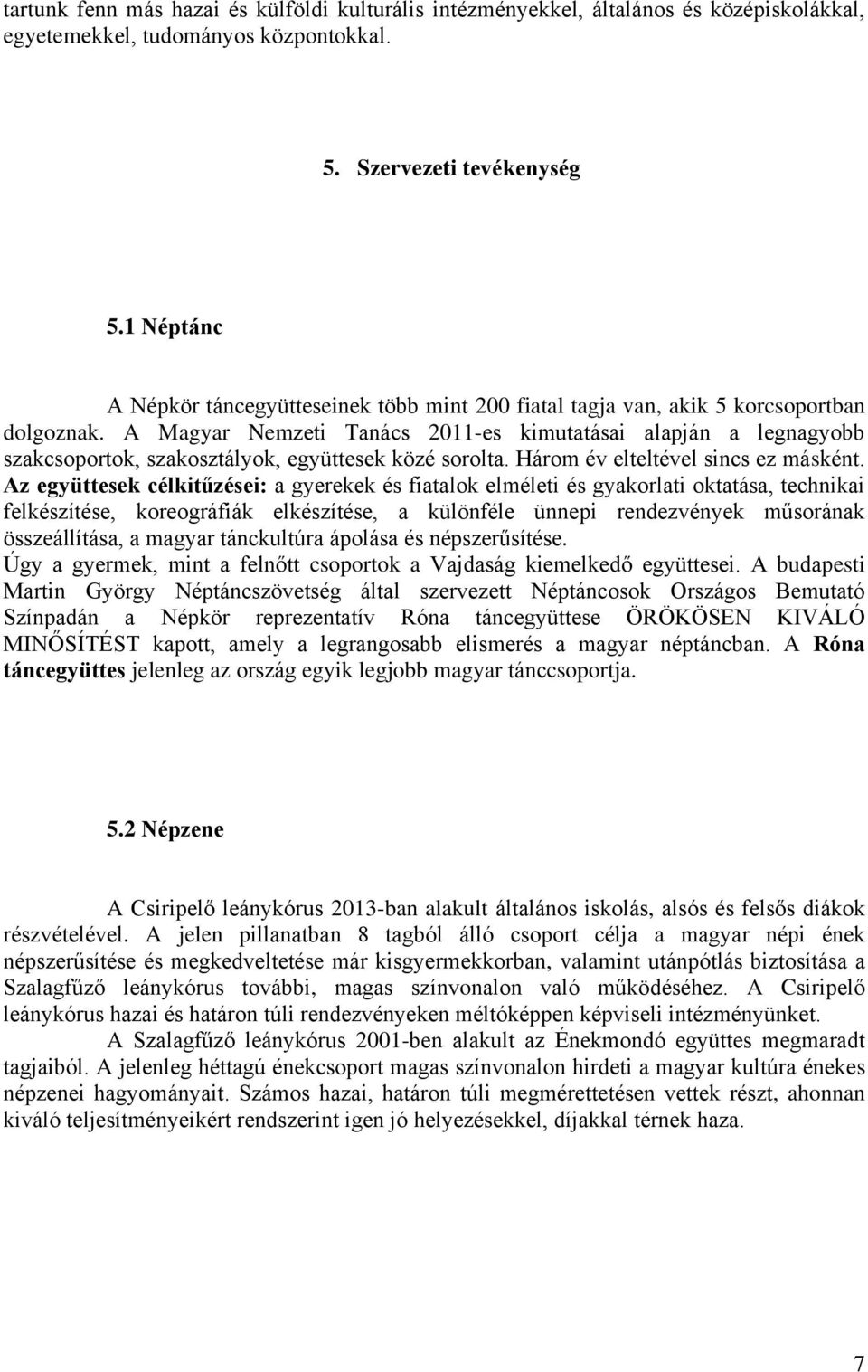 A Magyar Nemzeti Tanács 2011-es kimutatásai alapján a legnagyobb szakcsoportok, szakosztályok, együttesek közé sorolta. Három év elteltével sincs ez másként.