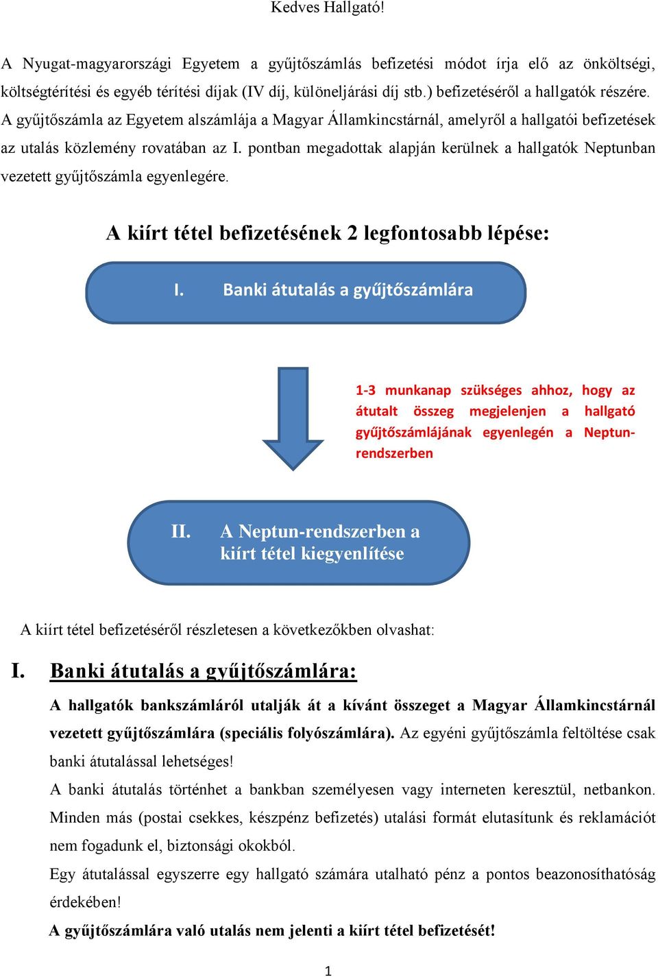 pontban megadottak alapján kerülnek a hallgatók Neptunban vezetett gyűjtőszámla egyenlegére. A kiírt tétel befizetésének 2 legfontosabb lépése: I.